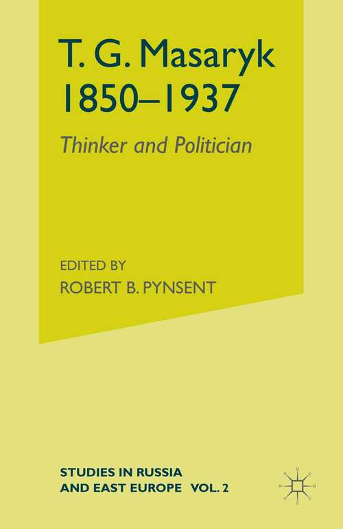 Book cover of T.G.Masaryk: Volume 1: Thinker and Politician (1st ed. 1989) (Studies in Russia and East Europe)