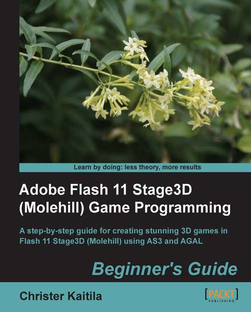 Book cover of Adobe Flash 11 Stage3D (Molehill) Game Programming: A Step-by-step Guide For Creating Stunning 3d Games In Flash 11 Stage3d (molehill) Using As3 And Agal With This Book And Ebook