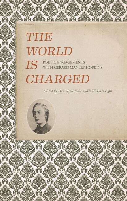 Book cover of The World Is Charged: Poetic Engagements with Gerard Manley Hopkins (Clemson University Press)