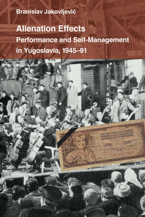 Book cover of Alienation Effects: Performance and Self-Management in Yugoslavia, 1945-91 (Theater: Theory/Text/Performance)
