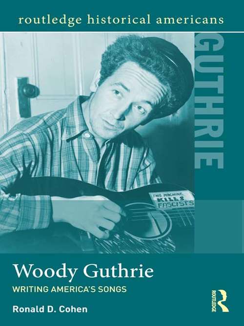Book cover of Woody Guthrie: Writing America's Songs (Routledge Historical Americans)