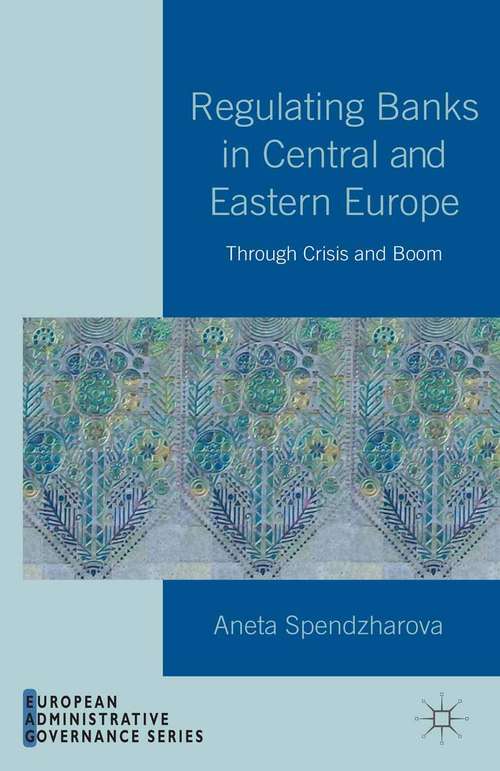 Book cover of Regulating Banks in Central and Eastern Europe: Through Crisis and Boom (2014) (European Administrative Governance)