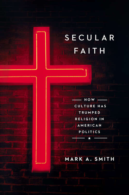 Book cover of Secular Faith: How Culture Has Trumped Religion in American Politics