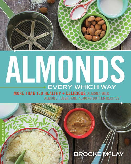 Book cover of Almonds Every Which Way: More than 150 Healthy & Delicious Almond Milk, Almond Flour, and Almond Butter Recipes