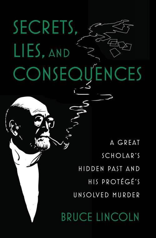 Book cover of Secrets, Lies, and Consequences: A Great Scholar's Hidden Past and his Prot?g?'s Unsolved Murder