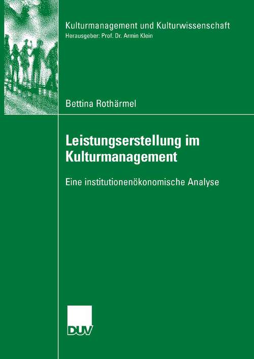 Book cover of Leistungserstellung im Kulturmanagement: Eine institutionenökonomische Analyse (2007) (Kulturmanagement und Kulturwissenschaft)