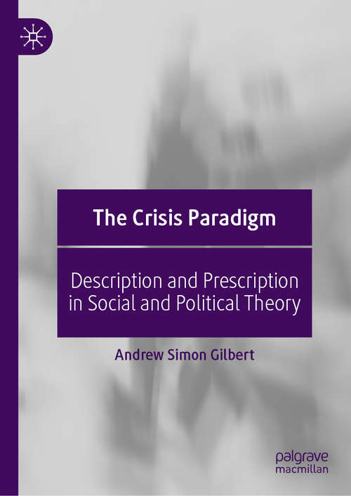 Book cover of The Crisis Paradigm: Description and Prescription in Social and Political Theory (1st ed. 2019)