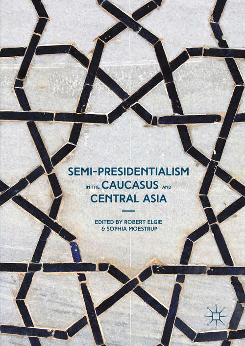 Book cover of Semi-Presidentialism in the Caucasus and Central Asia (1st ed. 2016) (Palgrave Studies In Political Leadership Ser.)