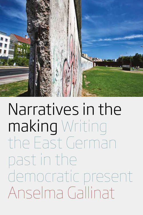 Book cover of Narratives in the Making: Writing the East German Past in the Democratic Present