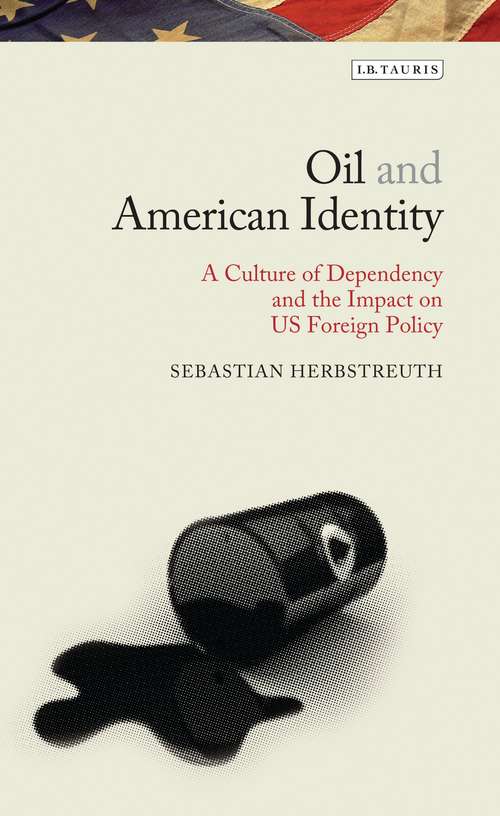 Book cover of Oil and American Identity: A Culture of Dependency and US Foreign Policy (Library of Ottoman Studies)