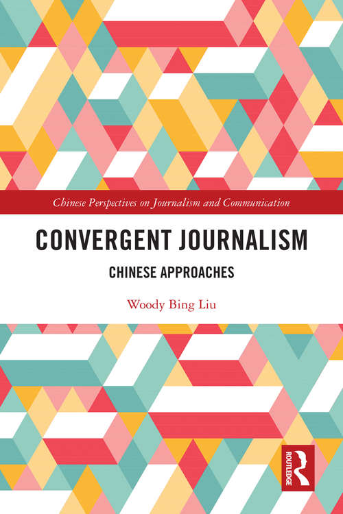 Book cover of Convergent Journalism: Chinese Approaches (Chinese Perspectives on Journalism and Communication)