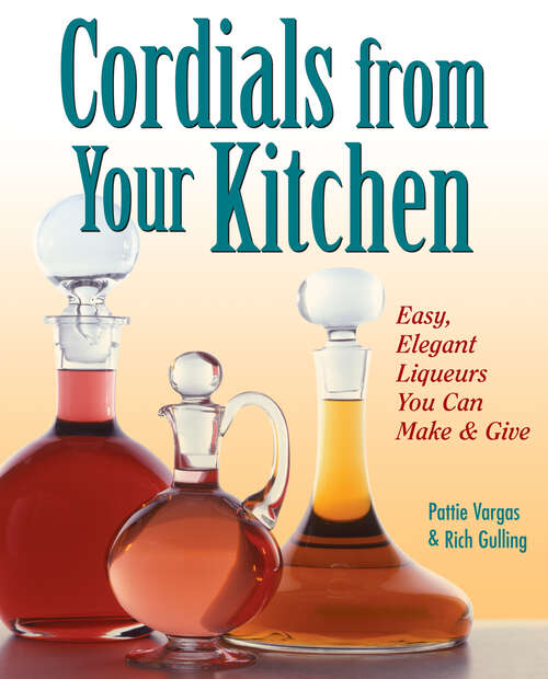 Book cover of Cordials from Your Kitchen: Easy, Elegant Liqueurs You Can Make & Give