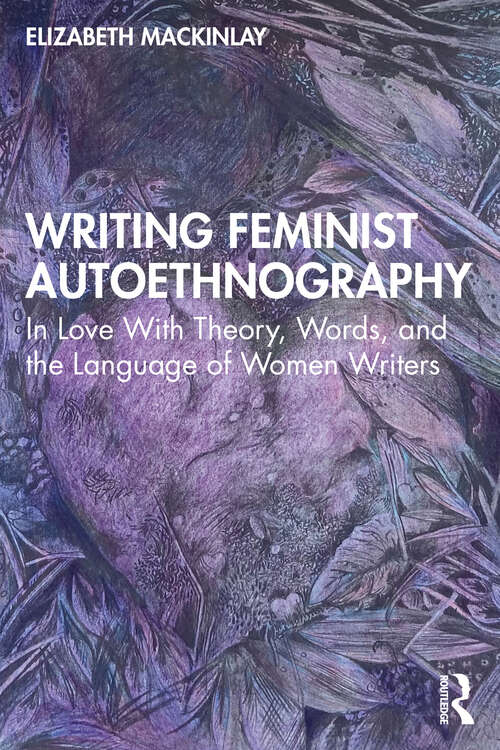 Book cover of Writing Feminist Autoethnography: In Love With Theory, Words, and the Language of Women Writers