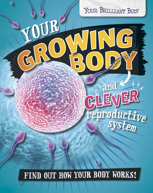 Book cover of Your Growing Body and Clever Reproductive System (Your Brilliant Body #6)