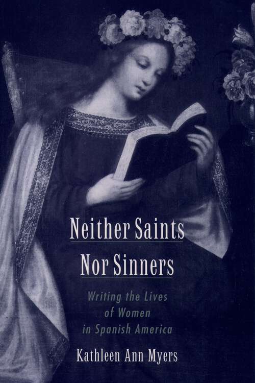 Book cover of Neither Saints Nor Sinners: Writing the Lives of Women in Spanish America