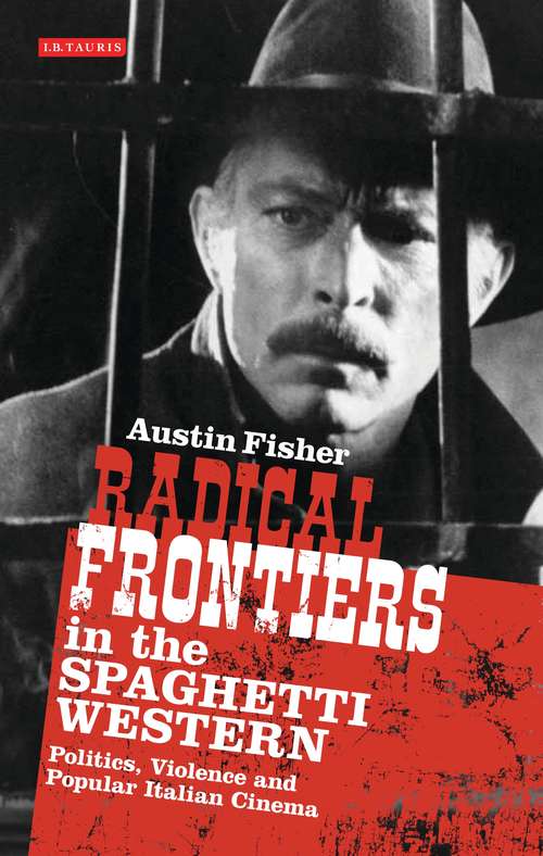 Book cover of Radical Frontiers in the Spaghetti Western: Politics, Violence and Popular Italian Cinema (International Library Of Visual Culture Ser.)
