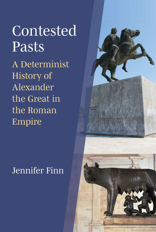 Book cover of Contested Pasts: A Determinist History of Alexander the Great in the Roman Empire