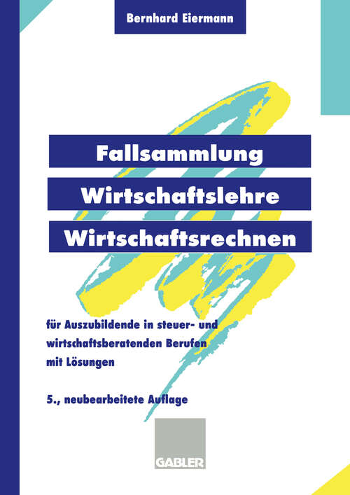 Book cover of Fallsammlung Wirtschaftslehre/Wirtschaftsrechnen: Für Auszubildende in steuer- und wirtschaftsberatenden Berufen mit Lösungen (5., neubearb. Aufl. 1997)