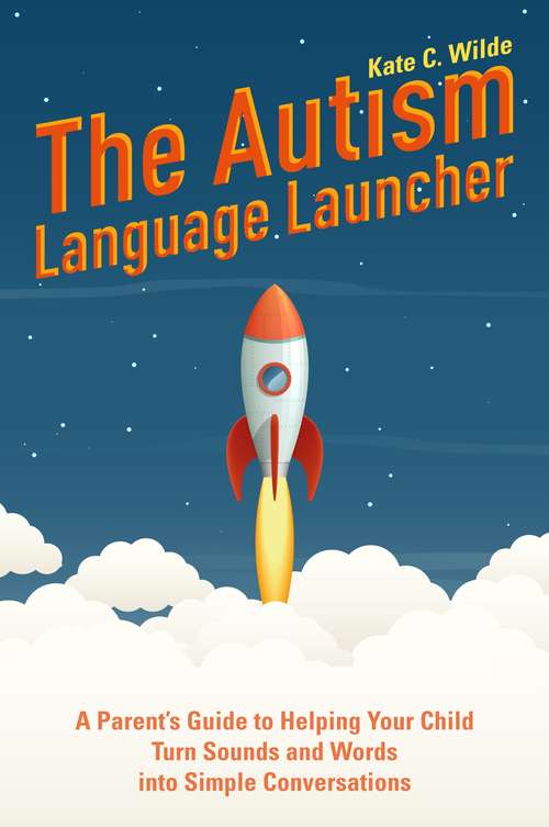 Book cover of The Autism Language Launcher: A Parent's Guide to Helping Your Child Turn Sounds and Words into Simple Conversations
