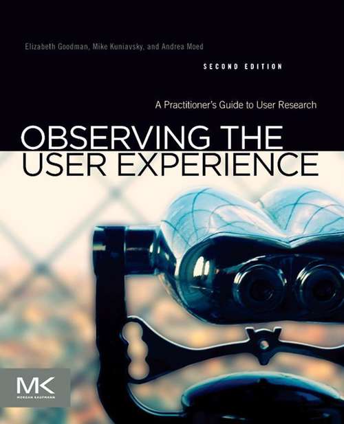 Book cover of Observing the User Experience: A Practitioner's Guide to User Research (2) (Morgan Kaufmann Series In Interactive Technologies)