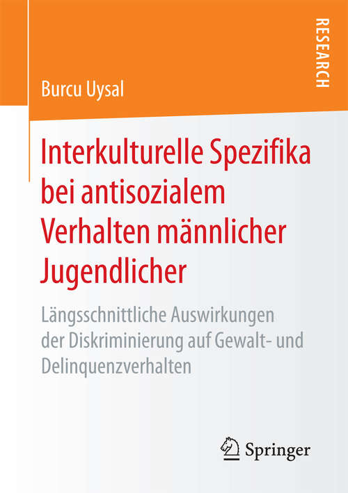 Book cover of Interkulturelle Spezifika bei antisozialem Verhalten männlicher Jugendlicher: Längsschnittliche Auswirkungen der Diskriminierung auf Gewalt- und Delinquenzverhalten (1. Aufl. 2017)