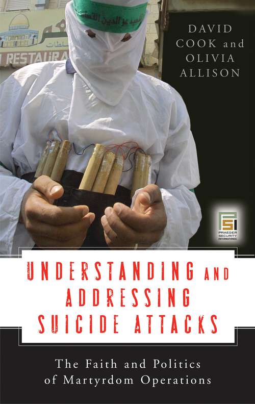 Book cover of Understanding and Addressing Suicide Attacks: The Faith and Politics of Martyrdom Operations (Praeger Security International)