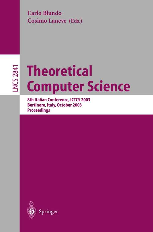 Book cover of Theoretical Computer Science: 8th Italian Conference, ICTCS 2003, Bertinoro, Italy, October 13-15, 2003, Proceedings (2003) (Lecture Notes in Computer Science #2841)
