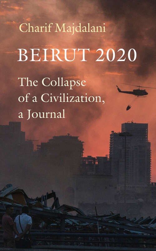 Book cover of Beirut 2020: The Collapse of a Civilization, a Journal