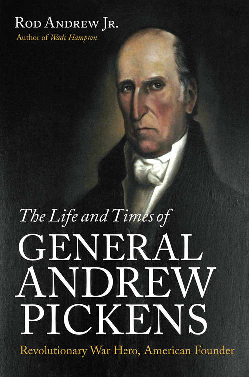 Book cover of The Life and Times of General Andrew Pickens: Revolutionary War Hero, American Founder