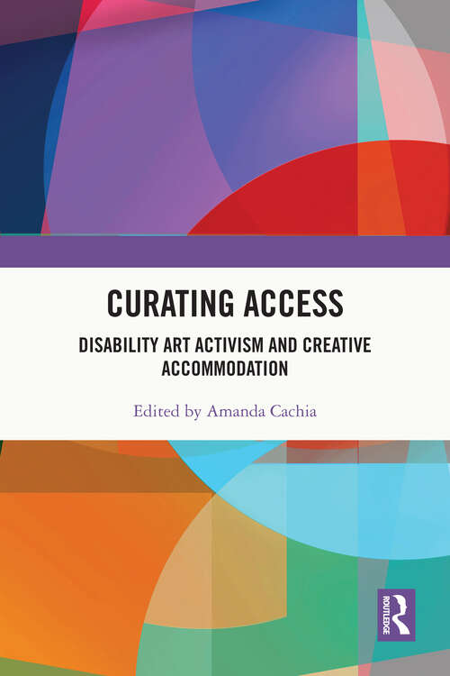 Book cover of Curating Access: Disability Art Activism and Creative Accommodation