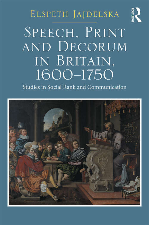 Book cover of Speech, Print and Decorum in Britain, 1600--1750: Studies in Social Rank and Communication