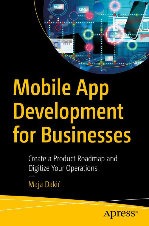 Book cover of Mobile App Development for Businesses: Create a Product Roadmap and Digitize Your Operations (1st ed.)