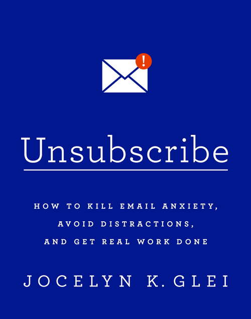 Book cover of Unsubscribe: How to Kill Email Anxiety, Avoid Distractions and Get REAL Work Done