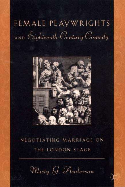 Book cover of Female Playwrights And Eighteenth-century Comedy: Negotiating Marriage On The London Stage