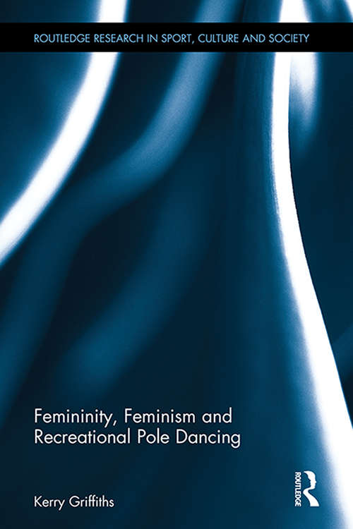 Book cover of Femininity, Feminism and Recreational Pole Dancing (Routledge Research in Sport, Culture and Society)