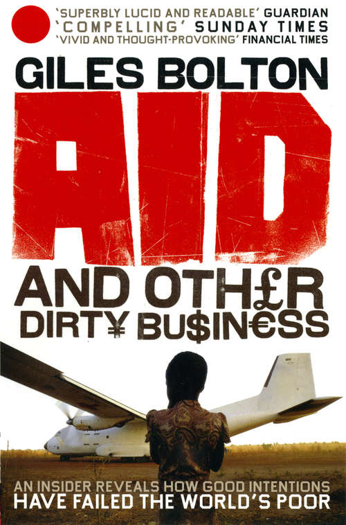 Book cover of Aid and Other Dirty Business: How Good Intentions Have Failed the World's Poor