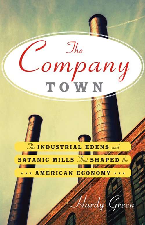 Book cover of The Company Town: The Industrial Edens and Satanic Mills That Shaped the American Economy