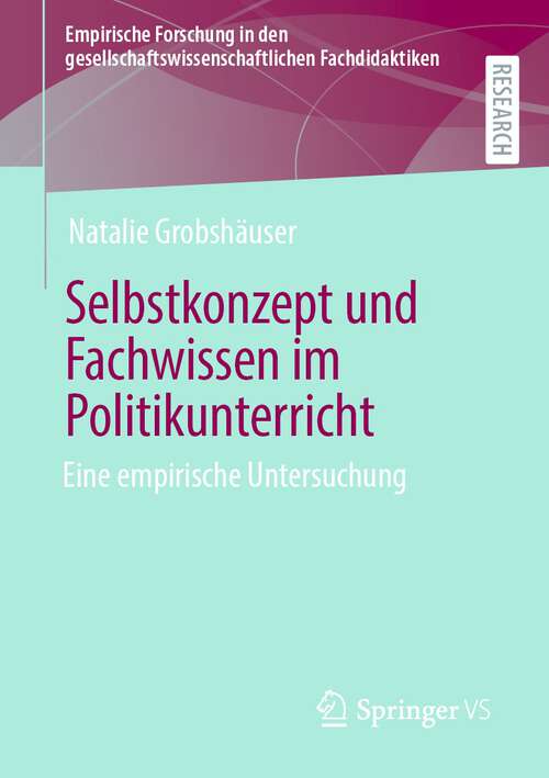 Book cover of Selbstkonzept und Fachwissen im Politikunterricht: Eine empirische Untersuchung (1. Aufl. 2022) (Empirische Forschung in den gesellschaftswissenschaftlichen Fachdidaktiken)