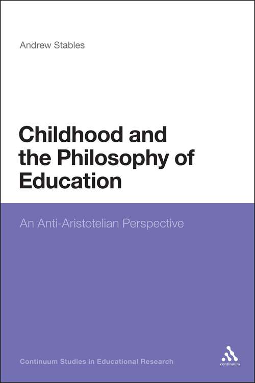 Book cover of Childhood and the Philosophy of Education: An Anti-Aristotelian Perspective (Continuum Studies in Educational Research)