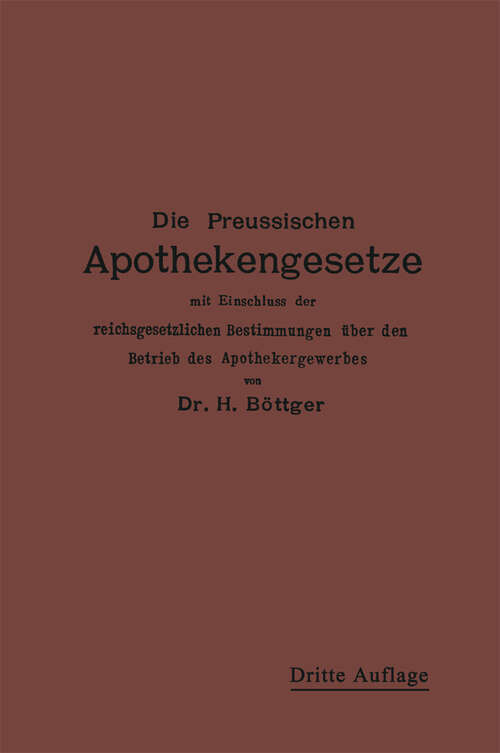 Book cover of Die Preußischen Apothekengesetze: mit Einschluß der reichsgesetzlichen Bestimmungen über den Betrieb des Apothekergewerbes (3. Aufl. 1907)