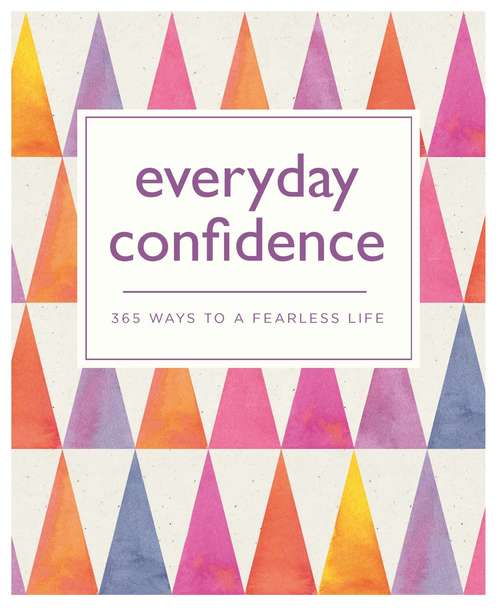 Book cover of Everyday Confidence: 365 ways to a fearless life (365 Ways to Everyday...)