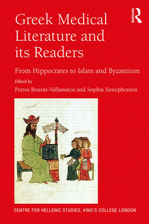 Book cover of Greek Medical Literature and its Readers: From Hippocrates to Islam and Byzantium (Publications of the Centre for Hellenic Studies, King's College London #20)