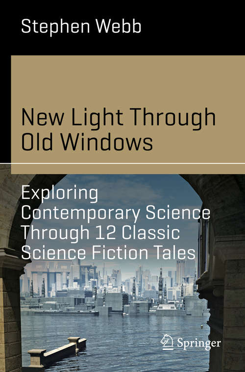 Book cover of New Light Through Old Windows: Exploring Contemporary Science Through 12 Classic Science Fiction Tales (1st ed. 2019) (Science and Fiction)
