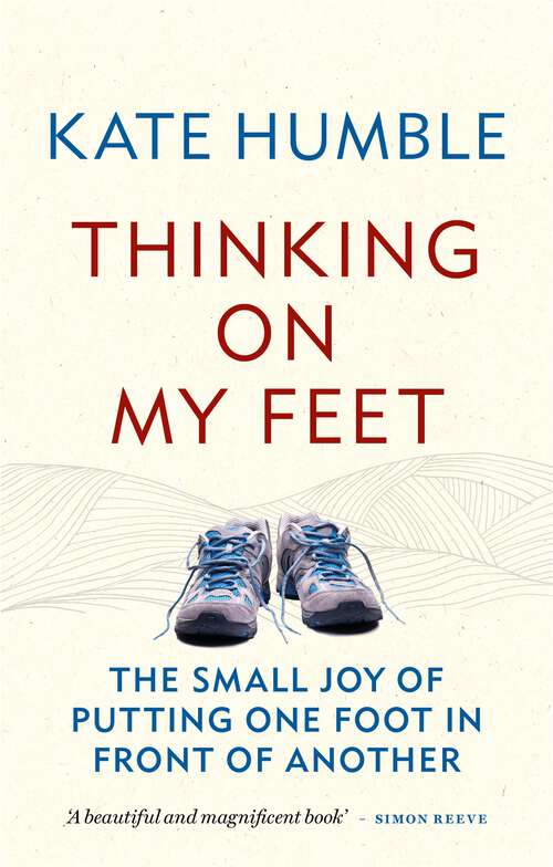 Book cover of Thinking on My Feet: The small joy of putting one foot in front of another (Kate Humble)