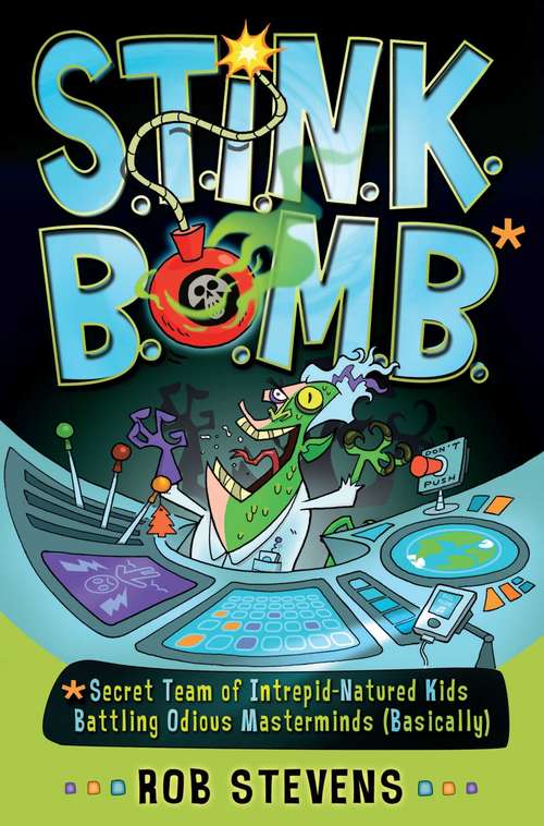 Book cover of S.T.I.N.K.B.O.M.B.: Secret Team of Intrepid-Natured Kids Battling Odious Masterminds, Basically