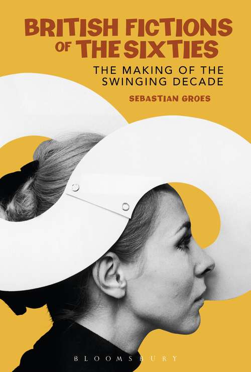 Book cover of British Fictions of the Sixties: The Making of the Swinging Decade