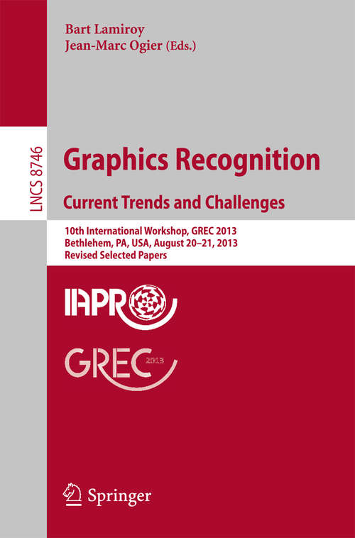 Book cover of Graphics Recognition. Current Trends and Challenges: 10th International Workshop, GREC 2013, Bethlehem, PA, USA, August 20-21, 2013, Revised Selected Papers (2014) (Lecture Notes in Computer Science #8746)