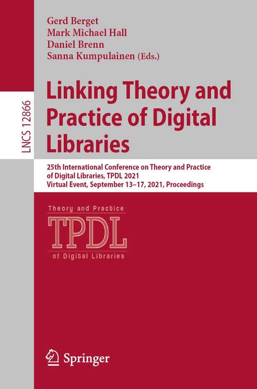 Book cover of Linking Theory and Practice of Digital Libraries: 25th International Conference on Theory and Practice of Digital Libraries, TPDL 2021, Virtual Event, September 13–17, 2021, Proceedings (1st ed. 2021) (Lecture Notes in Computer Science #12866)