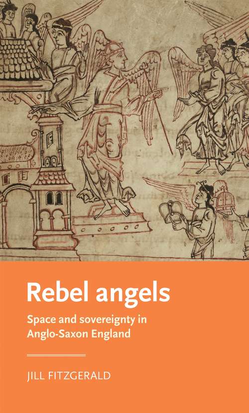 Book cover of Rebel angels: Space and sovereignty in Anglo-Saxon England (Manchester Medieval Literature and Culture)