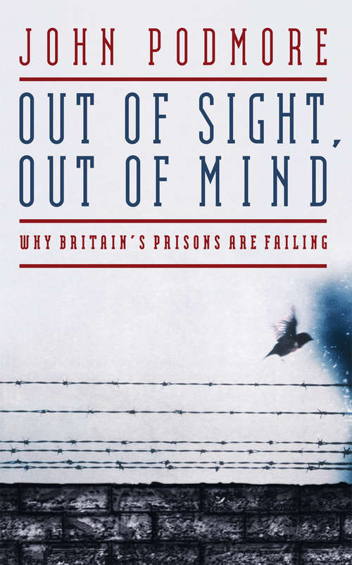 Book cover of Out of Sight, Out of Mind: Why Britain's Prisons Are Failing